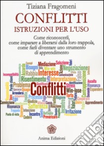 Conflitti. Istruzioni per l'uso. Come riconoscerli, come imparare a liberarsi dalla loro trappola, come farli diventare uno strumento di apprendimento libro di Fragomeni Tiziana