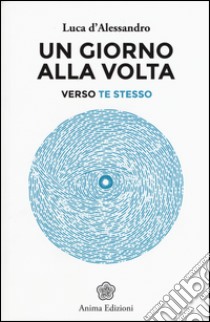 Un giorno alla volta. Verso te stesso libro di D'Alessandro Luca