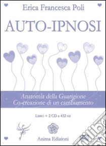 Auto-ipnosi. Anatomia della guarigione. Co-creazione di un cambiamento. Con 2 CD Audio libro di Poli Erica Francesca