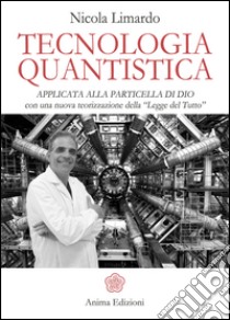 Tecnologia quantistica applicata alla particella di Dio. Con una nuova teorizzazione della «Legge del tutto» libro di Limardo Nicola