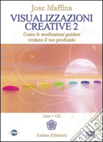 Visualizzazioni creative. Con CD Audio. Vol. 2: Come le meditazioni guidate svelano il tuo profondo libro di Maffina José