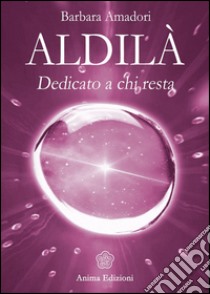 Aldilà. Dedicato a chi resta libro di Amadori Barbara