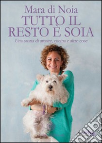 Tutto il resto è soia. Una storia di amore, cucina e altre cose libro di Di Noia Mara