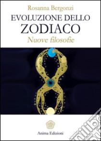 Evoluzione dello zodiaco. Nuove filosofie libro di Bergonzi Rosanna