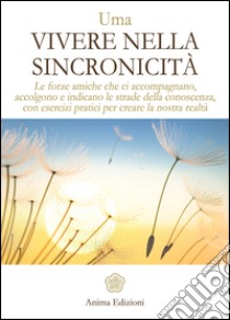 Vivere nella sincronicità. Le forze amiche che ci accompagnano, accolgono e indicano le strade della conoscenza, con esercizi pratici per creare la nostra realtà libro di Uma