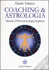 Coaching & astrologia. Manuale di psico(astro)logia junghiana libro di Talarico Danilo