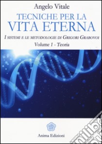 Tecniche per la vita eterna. I sistemi e le metodologie di Grigori Grabovoi. Vol. 1: Teoria libro di Vitale Angelo