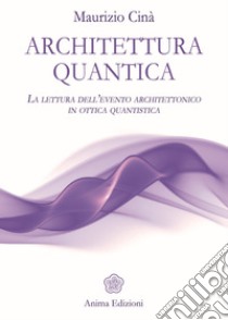 Architettura quantica. La lettura dell'evento architettonico in ottica quantistica libro di Cinà Maurizio