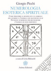 Numerologia esoterica e spirituale. Come percepire il significato e il simbolo del numero e l'energia che racchiude in sé. Tecniche numeriche per riconoscere l'energia di ogni individuo libro di Picchi Giorgio; Balocchi L. (cur.)