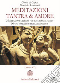 Meditazioni. Tantra & amore. Meditazioni guidate per il corpo e l'anima. Nuovi strumenti per la relazione. Con CD-Audio libro di Di Capua Gloria; Lambardi Maurizio