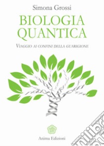 Biologia quantica. Viaggio ai confini della guarigione libro di Grossi Simona