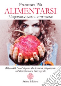 Alimentarsi. L'equilibrio nella nutrizione. Il libro delle 