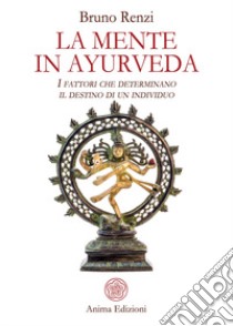 La mente in ayurveda. I fattori che determinano il destino di un individuo libro di Renzi Bruno