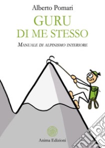 Guru di me stesso. Manuale di alpinismo interiore libro di Pomari Alberto