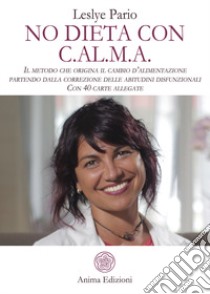 No dieta con C.A.L.M.A. Il metodo che origina il cambio d'alimentazione partendo dalla correzione delle abitudini disfunzionali. Con 40 carte allegate libro di Pario Leslye