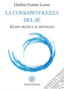 La consapevolezza del sé. Guida pratica al risveglio libro di Leone Gunter Harihar