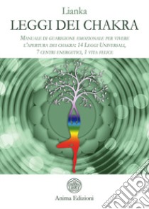 Leggi dei chakra. Manuale di guarigione emozionale per vivere l'apertura dei chakra: 14 leggi universali, 7 centri energetici, 1 vita felice libro di Lianka