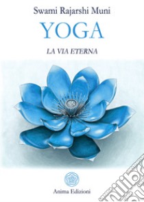 Yoga. La via eterna libro di Swami Rajarshi Muni