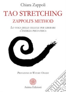 Tao stretching. Zappoli's Method. Lo yoga delle cellule per liberare l'energia psico-fisica libro di Zappoli Chiara