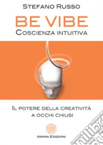 Be Vibe coscienza intuitiva. Il potere della creatività a occhi chiusi libro di Russo Stefano