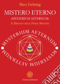 Mistero eterno. «Mysterium aeternum». Il disegno delle forze magiche libro di Gehring Slavy