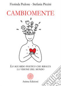 Cambiomente. Lo sguardo poetico che ribalta la visione del mondo libro di Pedone Fiorinda; Piccini Stefania