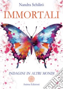 Immortali. Indagini in altri mondi libro di Schilirò Nandra