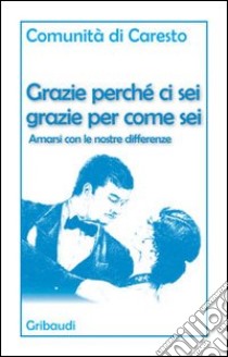 Grazie perché ci sei grazie per come sei. Amarsi con le nostre differenze libro di Comunità di Caresto (cur.)