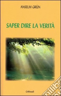 Saper dire la verità libro di Grün Anselm