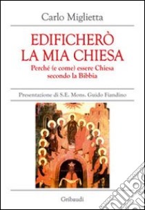 Edificherò la mia Chiesa. Perché (e come) essere Chiesa secondo la Bibbia libro di Miglietta Carlo