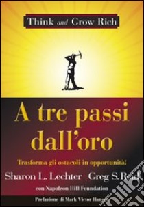 A tre passi dall'oro. Trasforma gli ostacoli in opportunità! libro di Lechter Sharon L.; Reid Greg S.