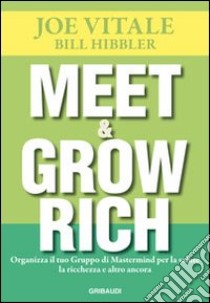 Meet & grow rich. Organizza il tuo gruppo mastermind per la salute, la ricchezza e altro ancora libro di Vitale Joe; Hibbler Bill