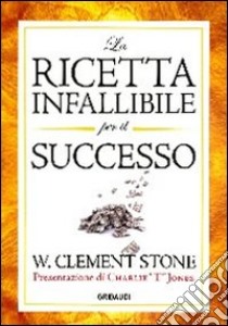 La ricetta infallibile per il successo libro di Stone W. Clement