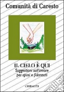 Il cielo è qui. Suggestioni per sposi e fidanzati sull'amore: dal Vangelo alla vita libro di Comunità di Caresto (cur.)