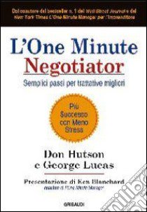 L'one minute negotiator. Semplici passi per trattative migliori libro di Hutson Don; Lucas George