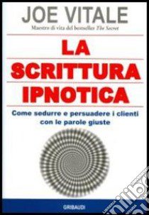 La scrittura ipnotica. Come sedurre e persuadere i clienti con le parole giuste libro di Vitale Joe