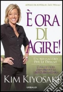 È ora di agire libro di Kiyosaki Kim