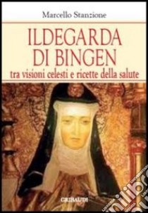 Ildegarda di Bingen. Tra visioni celesti e ricette della salute libro di Stanzione Marcello