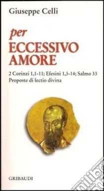 Per eccessivo amore. Salmo 33: Efesini 1,3; 2 Corinzi 1,1-11. Proposte di lectio divina libro di Celli Giuseppe