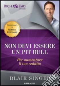 Non devi essere un pit bull per aumentare il tuo reddito libro di Singer Blair