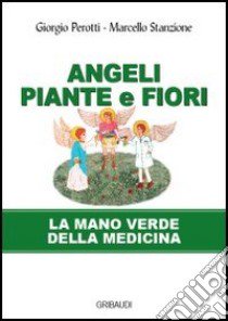 Angeli, piante e fiori. La mano verde della medicina libro di Stanzione Marcello; Perotti Giorgio