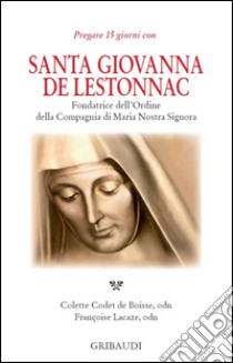 Santa Giovanna de Lestonnac. Fondatrice dell'ordine della compagna di Maria nostra Signora libro di Codet de Boisse Colette; Lacaze Françoise