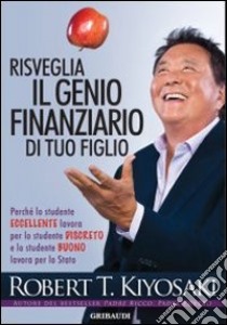 Risveglia il genio finanziario di tuo figlio libro di Kiyosaki Robert T.