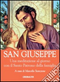 San Giuseppe. Una meditazione al giorno con il Santo Pratono della fa miglia libro