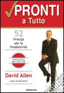 Pronti a tutto. 52 principi per la produttività libro di Allen David