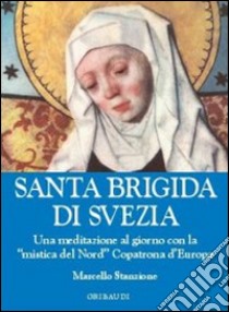 Santa Brigida di Svezia. Una meditazione al giorno con la «mistica del Nord» copatrona d'Europa libro di Stanzione Marcello