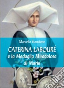 Caterina Labourè e la medaglia miracolosa di Maria libro di Stanzione Marcello