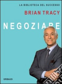 Negoziare libro di Tracy Brian