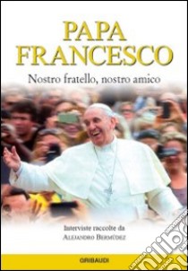 Papa Francesco. Nostro fratello, nostro amico libro di Bermùdez A. (cur.)