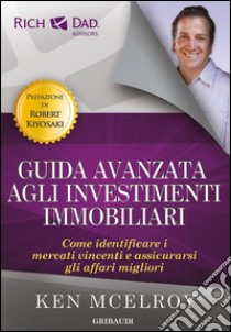 Guida avanzata agli investimenti immobiliari. Come identificare i mercati vincenti e assicurarsi gli affari migliori libro di McElroy Ken